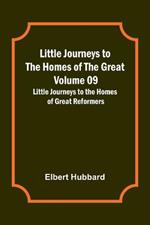 Little Journeys to the Homes of the Great - Volume 09: Little Journeys to the Homes of Great Reformers