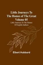 Little Journeys to the Homes of the Great - Volume 05: Little Journeys to the Homes of English Authors