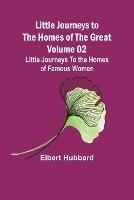 Little Journeys to the Homes of the Great - Volume 02: Little Journeys To the Homes of Famous Women