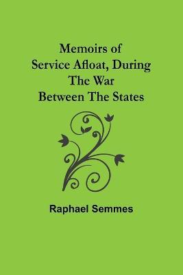 Memoirs of Service Afloat, During the War Between the States - Raphael Semmes - cover