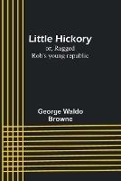 Little Hickory; or, Ragged Rob's young republic - George Waldo Browne - cover