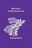 Memoirs of My Dead Life - George Moore - cover