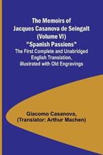 The Memoirs of Jacques Casanova de Seingalt (Volume VI) Spanish Passions; The First Complete and Unabridged English Translation, Illustrated with Old Engravings