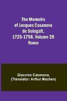The Memoirs of Jacques Casanova de Seingalt, 1725-1798. Volume 28: Rome