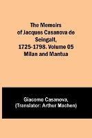 The Memoirs of Jacques Casanova de Seingalt, 1725-1798. Volume 05: Milan and Mantua