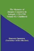 The Memoirs of Jacques Casanova de Seingalt, 1725-1798. Volume 01: Childhood