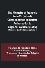 The Memoirs of Francois Rene Vicomte de Chateaubriand sometime Ambassador to England, Volume 4 (of 6); Memoires d'outre-tombe volume 4