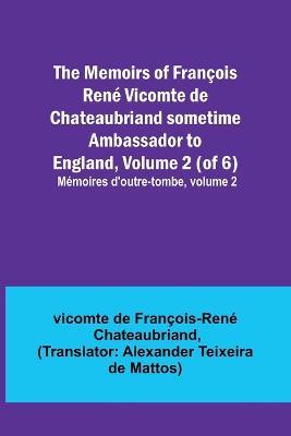The Memoirs of Francois Rene Vicomte de Chateaubriand sometime Ambassador to England, Volume 2 (of 6); Memoires d'outre-tombe, volume 2 - Vicomt de Francois-Rene Chateaubriand - cover