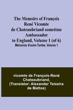 The Memoirs of Francois Rene Vicomte de Chateaubriand sometime Ambassador to England, Volume 1 (of 6); Memoires d'outre-tombe, volume 1