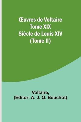 OEuvres de Voltaire Tome XIX: Siecle de Louis XIV (Tome II) - Voltaire - cover
