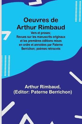 Oeuvres de Arthur Rimbaud: Vers et proses; Revues sur les manuscrits originaux et les premieres editions mises en ordre et annotees par Paterne Berrichon; poemes retrouves - Arthur Rimbaud - cover