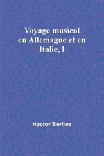 Voyage musical en Allemagne et en Italie, I