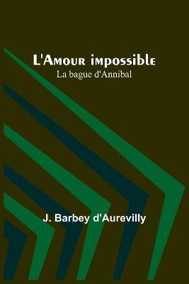 L'Amour impossible; La bague d'Annibal - J Barbey D'Aurevilly - cover