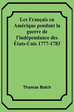Les Francais en Amerique pendant la guerre de l'independance des Etats-Unis 1777-1783