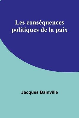 Les consequences politiques de la paix - Jacques Bainville - cover