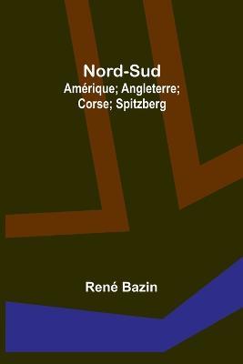 Nord-Sud: Amerique; Angleterre; Corse; Spitzberg - Rene Bazin - cover