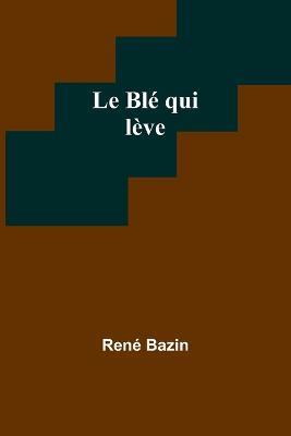 Le Ble qui leve - Rene Bazin - cover