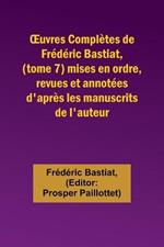 OEuvres Completes de Frederic Bastiat, (tome 7) mises en ordre, revues et annotees d'apres les manuscrits de l'auteur