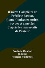 OEuvres Completes de Frederic Bastiat, (tome 4) mises en ordre, revues et annotees d'apres les manuscrits de l'auteur
