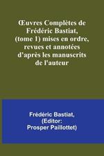 OEuvres Completes de Frederic Bastiat, (tome 1) mises en ordre, revues et annotees d'apres les manuscrits de l'auteur