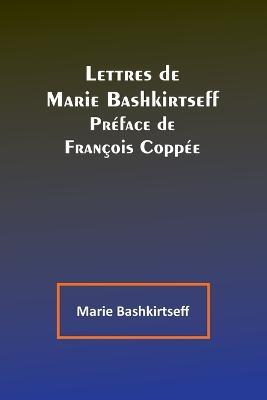Lettres de Marie Bashkirtseff; Preface de Francois Coppee - Marie Bashkirtseff - cover