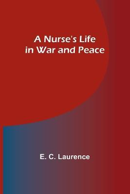 A Nurse's Life in War and Peace - E C Laurence - cover
