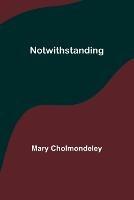 Notwithstanding - Mary Cholmondeley - cover