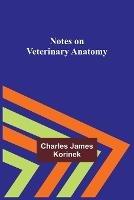 Notes on Veterinary Anatomy - Charles James Korinek - cover