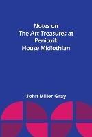 Notes on the Art Treasures at Penicuik House Midlothian - John Miller Gray - cover