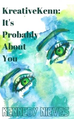 KreativeKenn: It's probably about you - Kennedy Nieves - cover