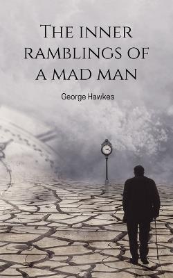 The inner ramblings of a mad man - George Hawkes - cover