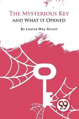 The Mysterious Key and What it Opened - Louisa May Alcott - cover