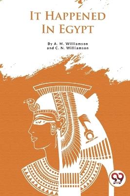 It Happened in Egypt - A. M. Williamson,C. N. Williamson - cover