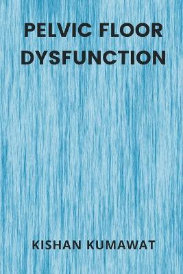 Pelvic Floor Dysfunction - Kishan Kumawat - cover