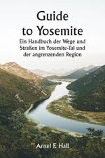 Guide to Yosemite Ein Handbuch der Wege und Straßen im Yosemite-Tal und der angrenzenden Region