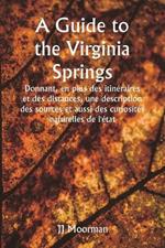 A Guide to the Virginia Springs Donnant, en plus des itinéraires et des distances, une description des sources et aussi des curiosités naturelles de l'état