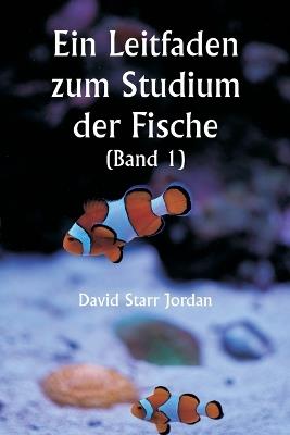Ein Leitfaden zum Studium der Fische (Band 1) - David Starr Jordan - cover