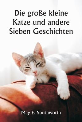 Die große kleine Katze und andere Sieben Geschichten - May E Southworth - cover