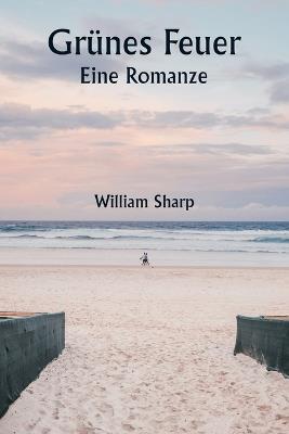 Grünes Feuer Eine Romanze - William Sharp - cover