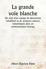 La grande voie blanche Un récit d'un voyage de découverte inhabituel et de quelques amours romantiques dans un environnement étrange