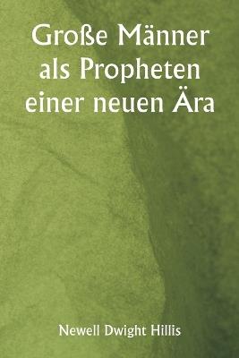Große Männer als Propheten einer neuen Ära - Newell Dwight Hillis - cover