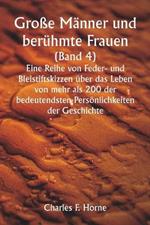 Große Männer und berühmte Frauen. (Band 4 ) Eine Reihe von Feder- und Bleistiftskizzen über das Leben von mehr als 200 der bedeutendsten Persönlichkeiten der Geschichte