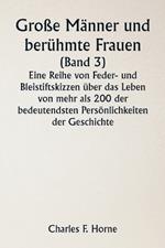Große Männer und berühmte Frauen (Band 3) Eine Reihe von Feder- und Bleistiftskizzen über das Leben von mehr als 200 der bedeutendsten Persönlichkeiten der Geschichte