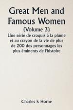 Great Men and Famous Women (Volume 3) Une série de croquis à la plume et au crayon de la vie de plus de 200 des personnages les plus éminents de l'histoire