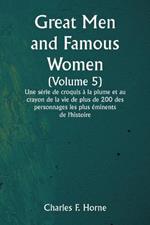 Great Men and Famous Women (Volume 5) Une serie de croquis a la plume et au crayon de la vie de plus de 200 des personnages les plus eminents de l'histoire