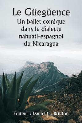 Le Gueguence Un ballet comique dans le dialecte nahuatl-espagnol du Nicaragua - Editeur Daniel G Brinton - cover