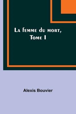 La femme du mort, Tome I - Alexis Bouvier - cover