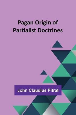 Pagan Origin of Partialist Doctrines - John Pitrat - cover