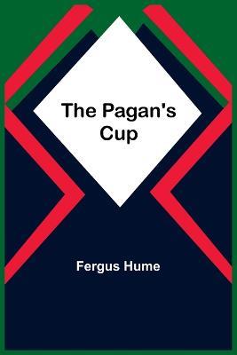 The Pagan's Cup - Fergus Hume - cover