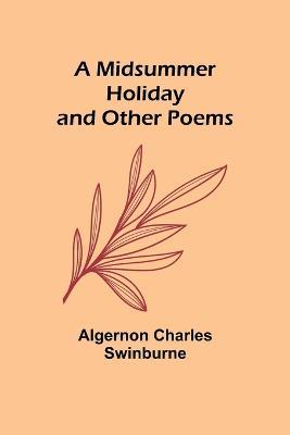 A Midsummer Holiday and Other Poems - Algernon Charles Swinburne - cover